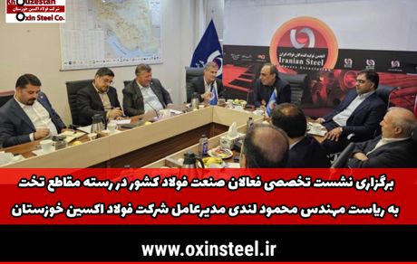 برگزاری نشست تخصصی فعالان صنعت فولاد کشور در رسته مقاطع تخت به ریاست مهندس محمود لندی مدیرعامل شرکت فولاد اکسین خوزستان