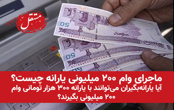 ماجرای وام ۲۰۰ میلیونی یارانه چیست؟ / آیا یارانهبگیران میتوانند با یارانه ۳۰۰ هزار تومانی وام ۲۰۰ میلیونی بگیرند؟
