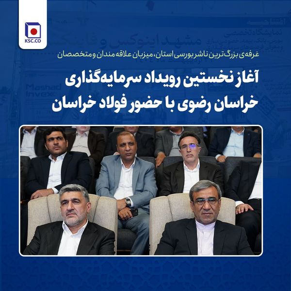 آغاز نخستین رویداد سرمایهگذاری خراسان رضوی با حضور فولاد خراسان