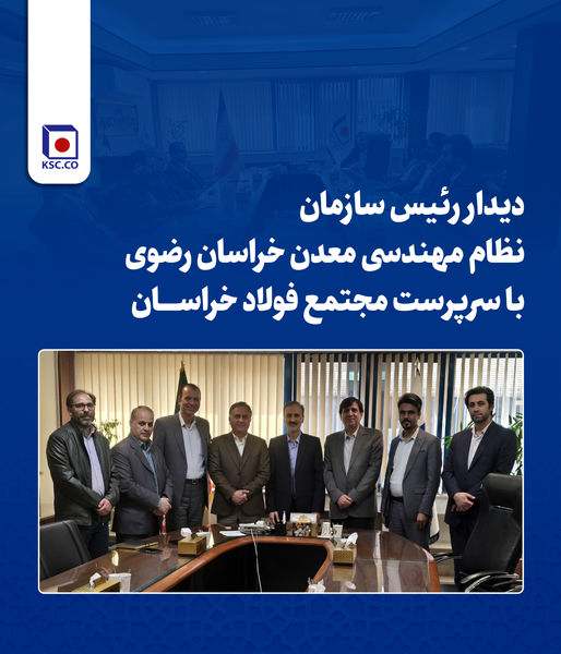دیدار رئیس سازمان نظام مهندسی معدن خراسان رضوی با سرپرست «مجتمع فولاد خراسان»