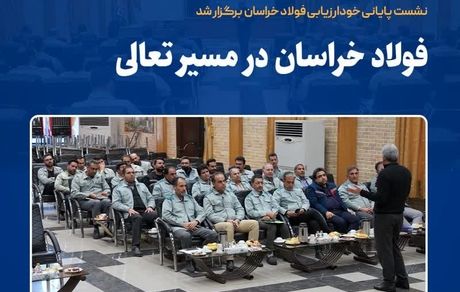 نشست پایانی خودارزیابی فولاد خراسان برگزار شد